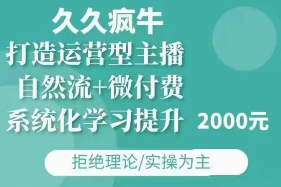 久久疯牛·自然流+微付费(12月23更新)打造运营型主播，包11月+12月-89网创