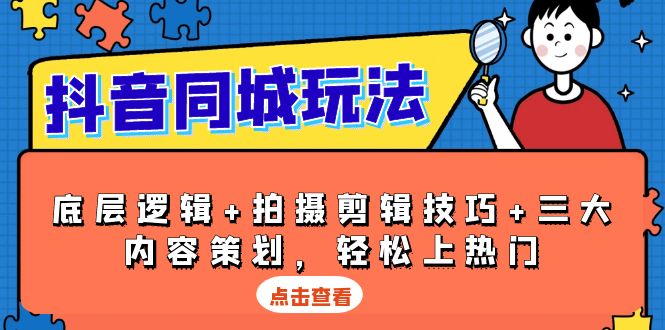 抖音 同城玩法，底层逻辑+拍摄剪辑技巧+三大内容策划，轻松上热门-89网创