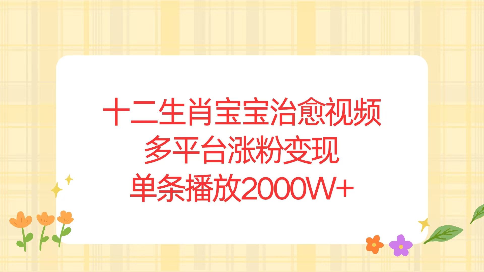 十二生肖宝宝治愈视频，多平台涨粉变现，单条播放2000W+-89网创