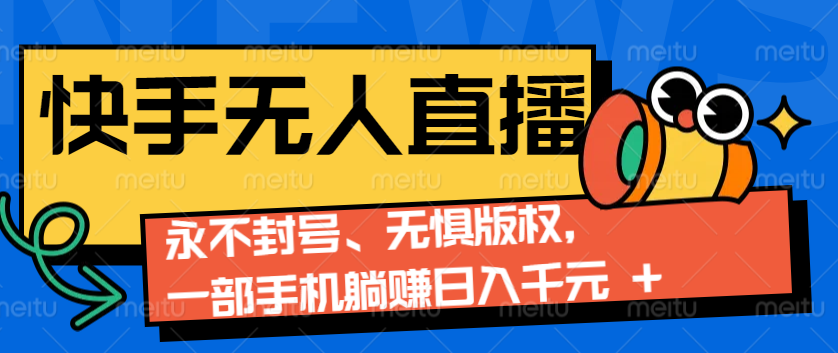 2024快手无人直播9.0神技来袭：永不封号、无惧版权，一部手机躺赚日入千元+-89网创