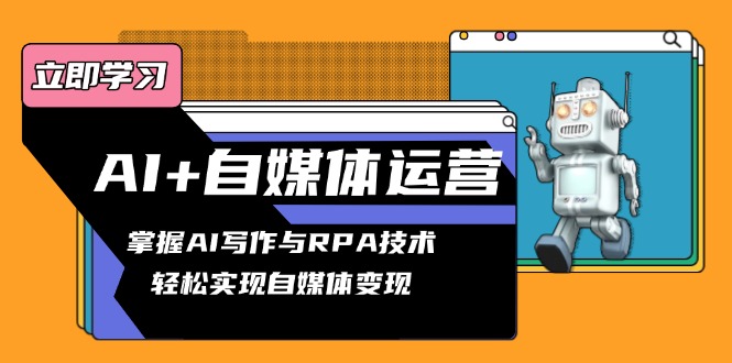 AI+自媒体运营变现课，掌握AI写作与RPA技术，轻松实现自媒体变现-89网创