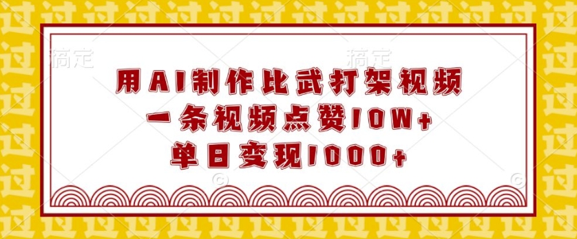 用AI制作比武打架视频，一条视频点赞10W+，单日变现1k【揭秘】-89网创