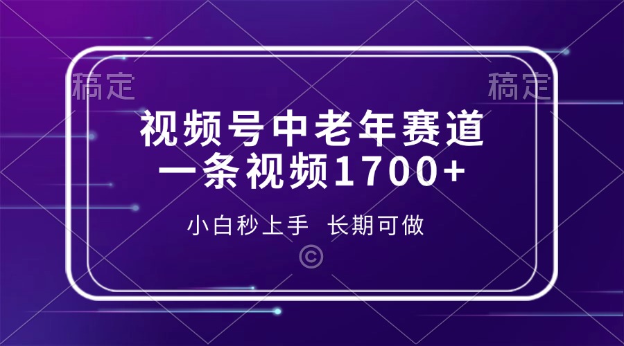 视频号中老年赛道，一条视频1700+，小白秒上手，长期可做-89网创