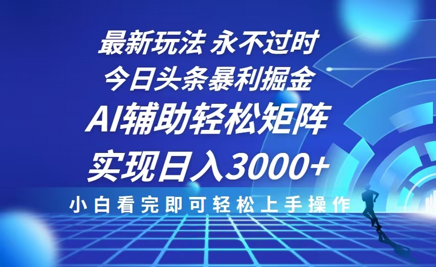 今日头条最新暴利掘金玩法，思路简单，AI辅助，复制粘贴轻松矩阵日入3000+-89网创