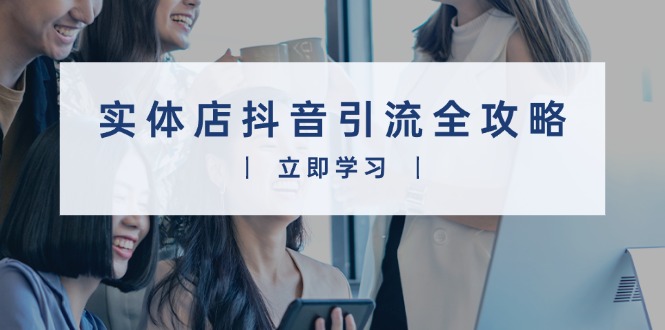 实体店抖音引流全攻略，从视频制作到直播变现，打造火爆生意-89网创