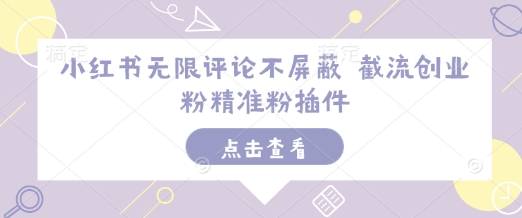 小红书无限评论不屏蔽 截流创业粉精准粉插件-89网创