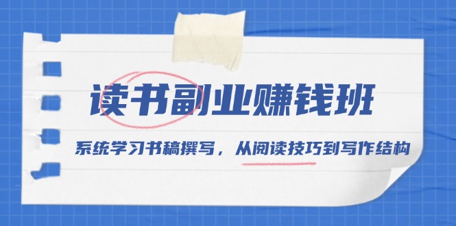 读书副业赚钱班，系统学习书稿撰写，从阅读技巧到写作结构-89网创