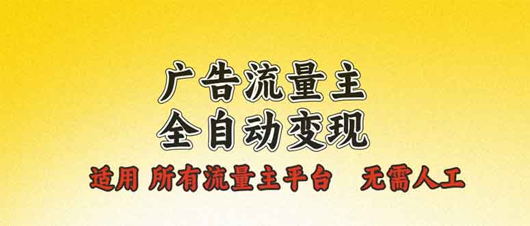 广告流量主全自动变现，适用所有流量主平台，无需人工，单机日入500+-89网创