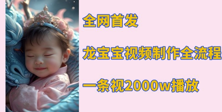 全网首发，龙宝宝视频制作教程，一条视频2000w播放-89网创