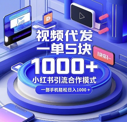 视频代发，一单5块，小红书引流合作模式，一部手机轻松日入多张【揭秘】-89网创