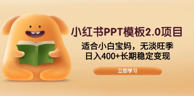 小红书PPT模板2.0项目，适合小白宝妈，无淡旺季，日入400+长期稳定变现-89网创