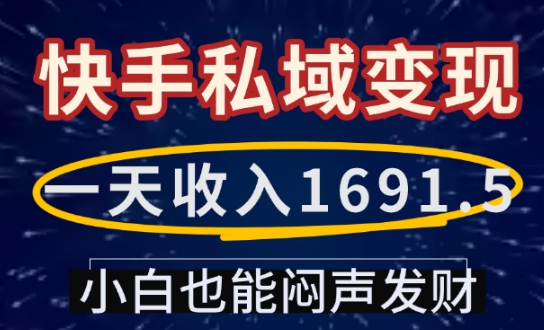 一天收入1691.5，快手私域变现，小白也能闷声发财-89网创