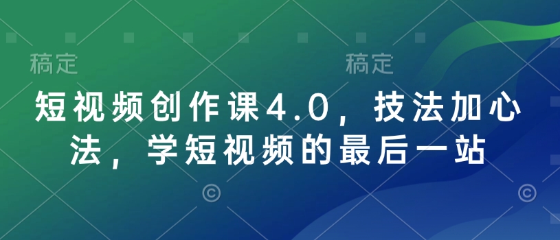 短视频创作课4.0，技法加心法，学短视频的最后一站-89网创