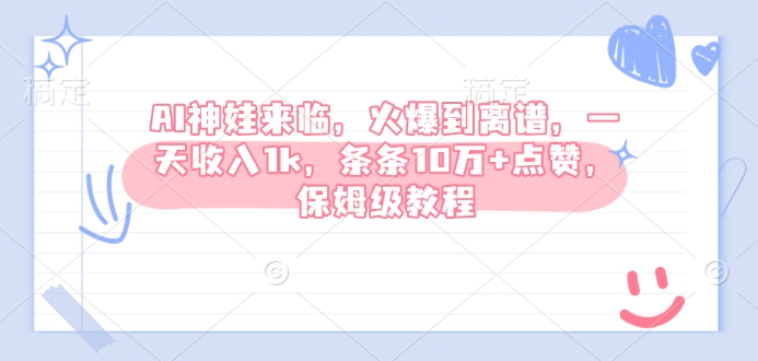 AI神娃来临，火爆到离谱，一天收入1k，条条10万+点赞，保姆级教程-89网创