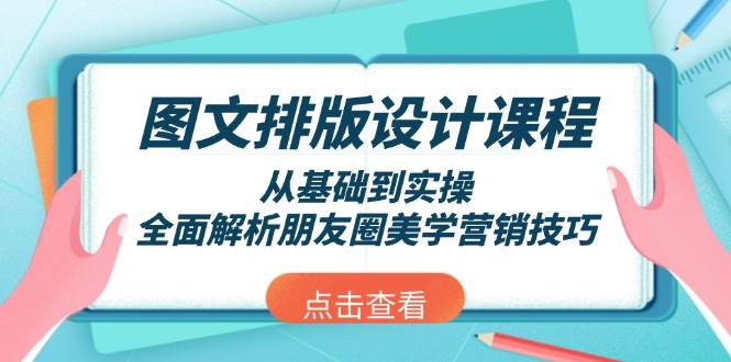图文排版设计课程，从基础到实操，全面解析朋友圈美学营销技巧-89网创