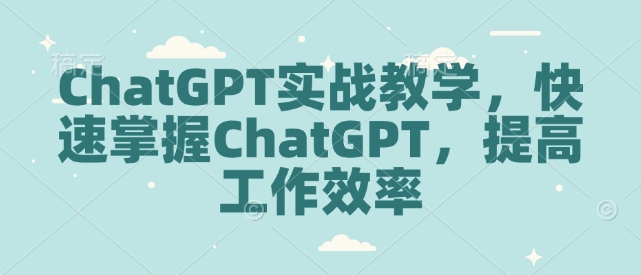 ChatGPT实战教学，快速掌握ChatGPT，提高工作效率-89网创