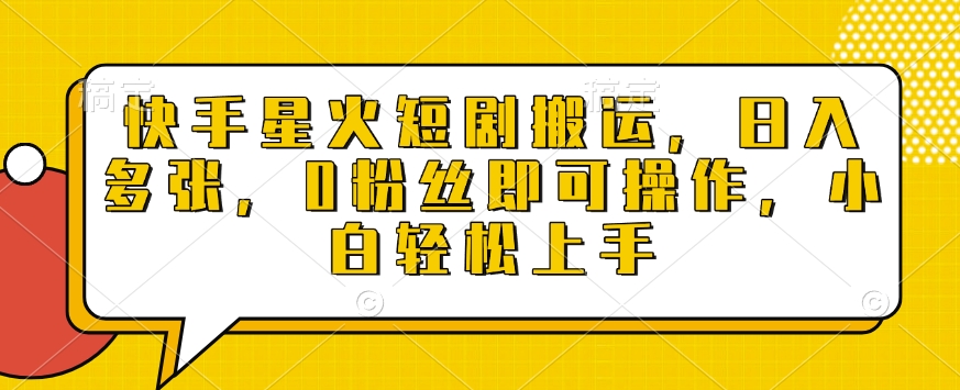 快手星火短剧搬运，日入多张，0粉丝即可操作，小白轻松上手【揭秘】-89网创