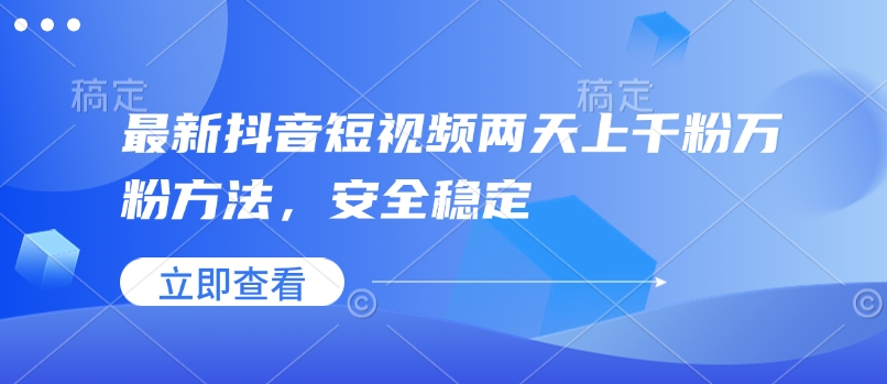 最新抖音短视频两天上千粉万粉方法，安全稳定-89网创