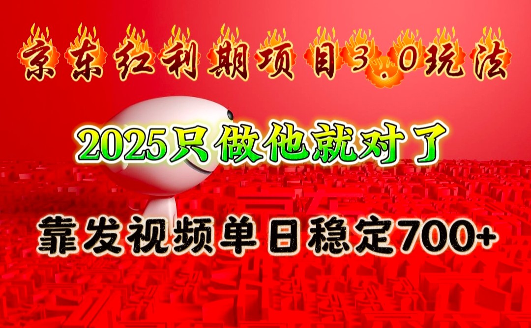 京东红利项目3.0玩法，2025只做他就对了，靠发视频单日稳定700+-89网创