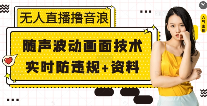 无人直播撸音浪+随声波动画面技术+实时防违规+资料【揭秘】-89网创