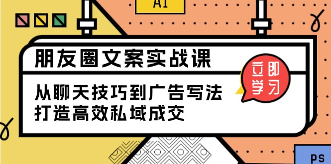 朋友圈文案实战课：从聊天技巧到广告写法，打造高效私域成交-89网创