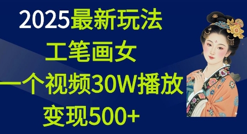 2025最新玩法，工笔画美女，一个视频30万播放变现500+-89网创
