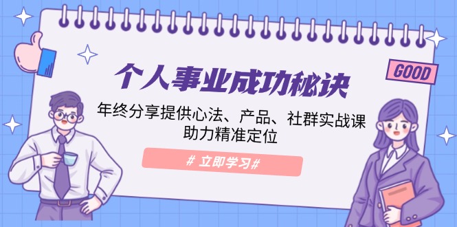 个人事业成功秘诀：年终分享提供心法、产品、社群实战课、助力精准定位-89网创