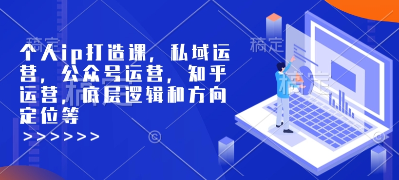 个人ip打造课，私域运营，公众号运营，知乎运营，底层逻辑和方向定位等-89网创