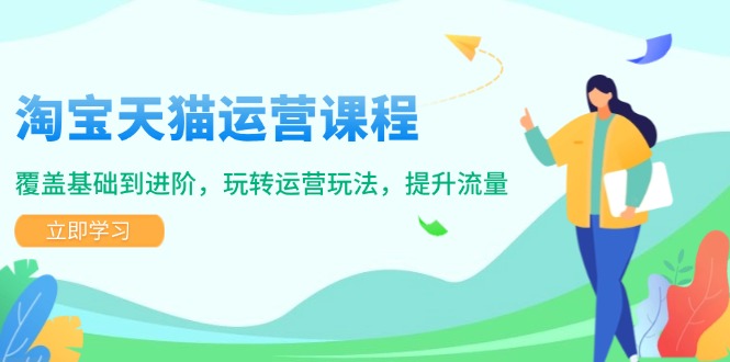 淘宝天猫运营课程，覆盖基础到进阶，玩转运营玩法，提升流量-89网创