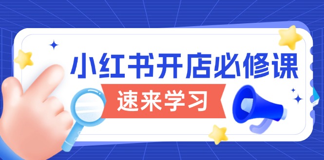 小红书开店必修课，详解开店流程与玩法规则，开启电商变现之旅-89网创
