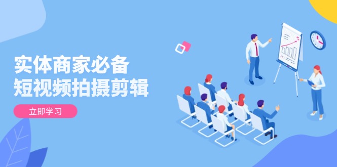 实体商家必备！短视频拍摄剪辑，从基础到进阶 全面提升视频质量与获客效果-89网创