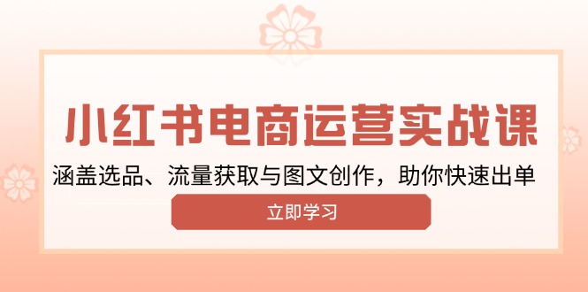小红书变现运营实战课，涵盖选品、流量获取与图文创作，助你快速出单-89网创