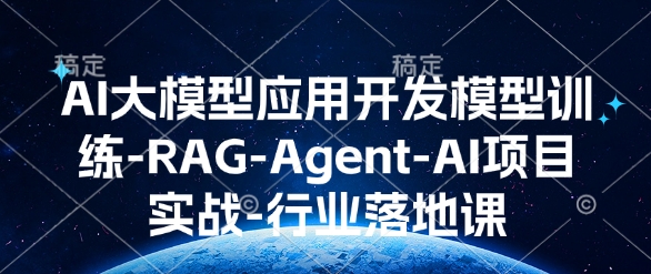 AI大模型应用开发​模型训练-RAG-Agent-AI项目实战-行业落地课-89网创
