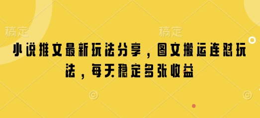 小说推文最新玩法分享，图文搬运连怼玩法，每天稳定多张收益-89网创