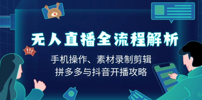无人直播全流程解析：手机操作、素材录制剪辑、拼多多与抖音开播攻略-89网创