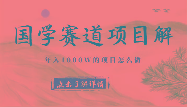 国学赛道项目拆解，全是干货，年入1000W的项目应该怎么做，思维提升-89网创