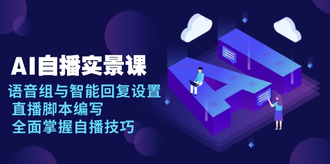 AI 自播 实景课：语音组与智能回复设置, 直播脚本编写, 全面掌握自播技巧-89网创