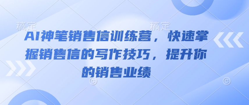 AI神笔销售信训练营，快速掌握销售信的写作技巧，提升你的销售业绩-89网创