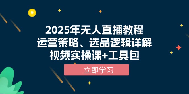2025年无人直播教程，运营策略、选品逻辑详解，视频实操课+工具包-89网创