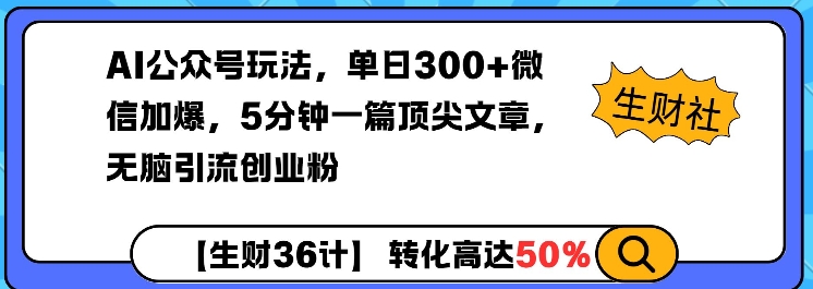 AI公众号玩法，单日300+微信加爆，5分钟一篇顶尖文章无脑引流创业粉-89网创