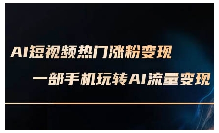 AI短视频热门涨粉变现课，AI数字人制作短视频超级变现实操课，一部手机玩转短视频变现-89网创