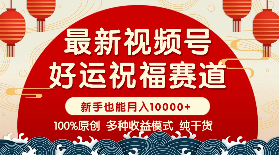 视频号【好运祝福】暴力赛道，商品橱窗-创作分成 条条爆 小白轻松上手 …-89网创