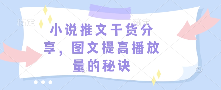 小说推文干货分享，图文提高播放量的秘诀-89网创