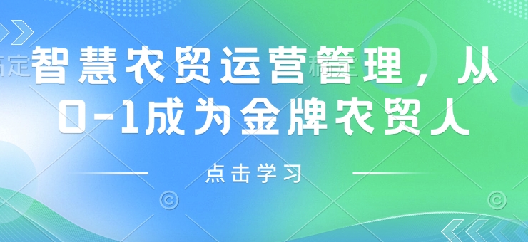 智慧农贸运营管理，从0-1成为金牌农贸人-89网创