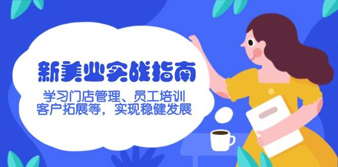 新美业实战指南，学习门店管理、员工培训、客户拓展等，实现稳健发展-89网创