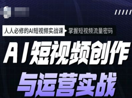 AI短视频创作与运营实战课程，人人必修的AI短视频实战课，掌握短视频流量密码-89网创
