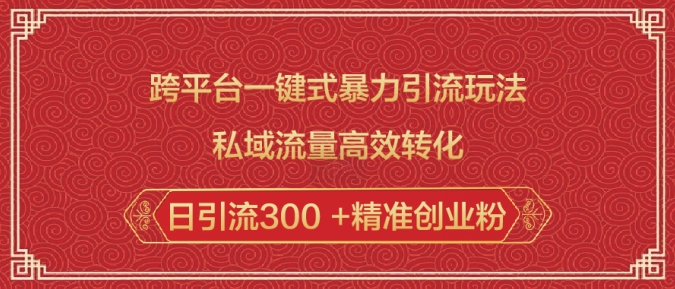 跨平台一键式暴力引流玩法，私域流量高效转化日引流300 +精准创业粉-89网创