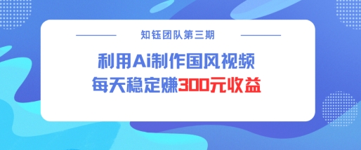 视频号ai国风视频创作者分成计划每天稳定300元收益-89网创
