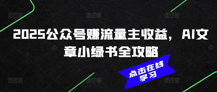 2025公众号赚流量主收益，AI文章小绿书全攻略-89网创