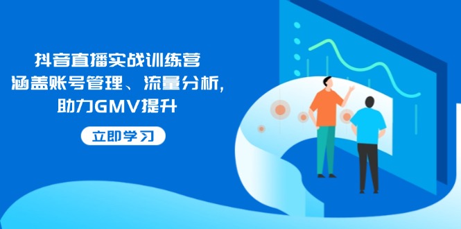 抖音直播实战训练营：涵盖账号管理、流量分析, 助力GMV提升-89网创